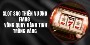 Slot Sao Thiên Vương FM88 - Vòng Quay Hành Tinh Trúng Vàng